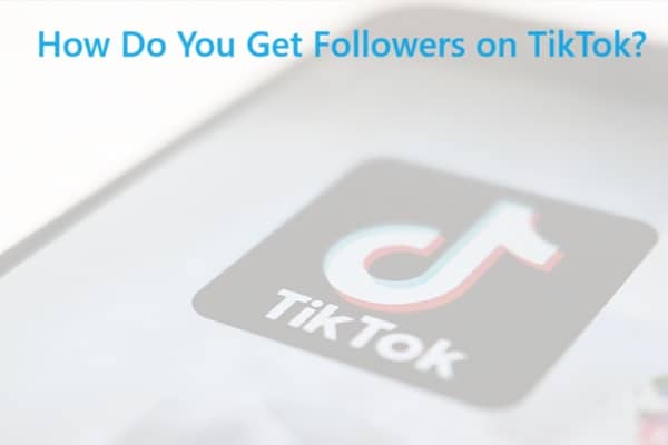 How Do You Get Followers on TikTok