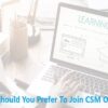 Why Should You Prefer To Join CSM Online?