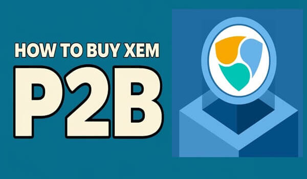 How to Buy XEM P2B?: A Simple Step-by-Step Guide