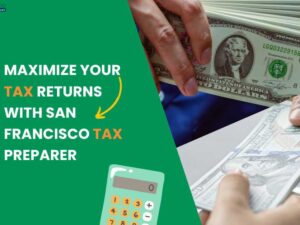 Maximize Your CA State & Federal Tax Returns with San Francisco Tax Preparer